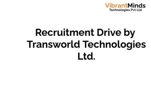 Read more about the article Recruitment Drive by Transworld Technologies Ltd |