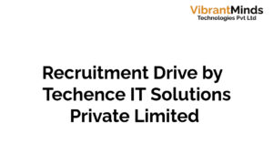 Read more about the article Recruitment Drive for Techence IT Solutions Private Limited |